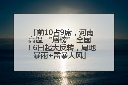 前10占9席，河南高温 “屠榜” 全国！6日起大反转，局地暴雨+雷暴大风