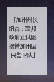加州州长纽森：联邦政府正试图接管加州国民警卫队