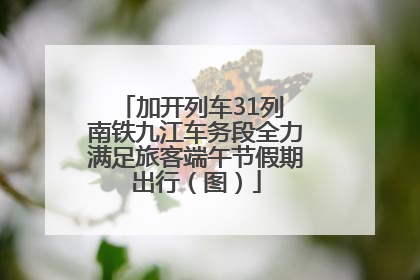 加开列车31列 南铁九江车务段全力满足旅客端午节假期出行（图）