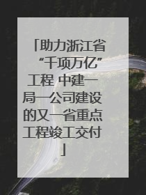 助力浙江省“千项万亿”工程 中建一局一公司建设的又一省重点工程竣工交付