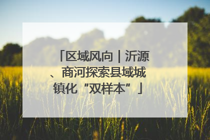 区域风向｜沂源、商河探索县域城镇化“双样本”
