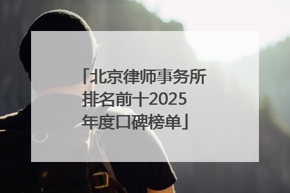 北京律师事务所排名前十2025年度口碑榜单