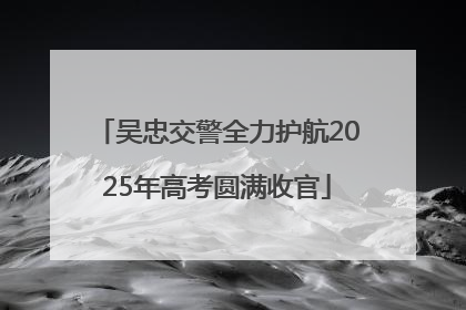 吴忠交警全力护航2025年高考圆满收官