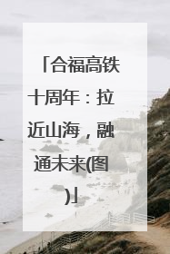 合福高铁十周年：拉近山海，融通未来(图)