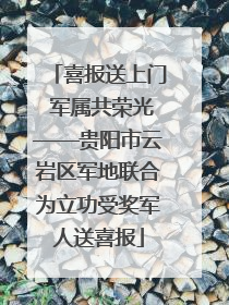 喜报送上门 军属共荣光——贵阳市云岩区军地联合为立功受奖军人送喜报
