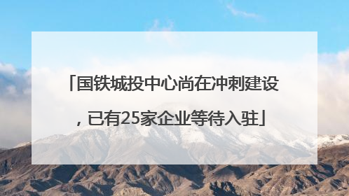 国铁城投中心尚在冲刺建设，已有25家企业等待入驻