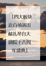 四大板块近百场演出献礼琴台大剧院十八周年盛典