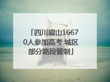 四川眉山16670人参加高考 城区部分路段管制