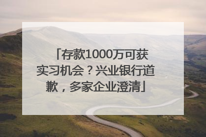 存款1000万可获实习机会？兴业银行道歉，多家企业澄清