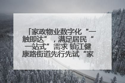 家政物业数字化“一触即达”，满足居民“一站式”需求 镇江健康路街道先行先试“家门口”便民小程序