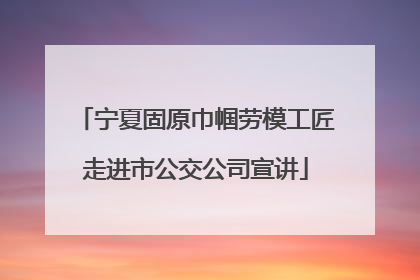 宁夏固原巾帼劳模工匠走进市公交公司宣讲