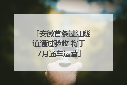 安徽首条过江隧道通过验收 将于7月通车运营