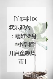 宜园社区欢乐迎六一：萌娃变身“小掌柜”开启童趣集市