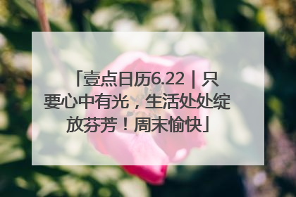 壹点日历6.22｜只要心中有光，生活处处绽放芬芳！周末愉快