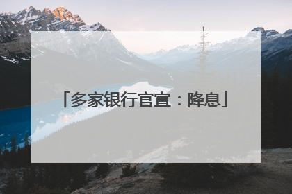 多家银行官宣：降息