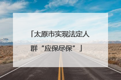 太原市实现法定人群“应保尽保”