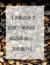 太原市多个社区：举办民俗活动 展示文化魅力