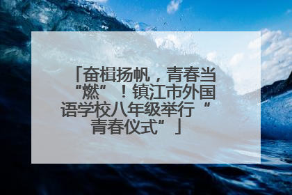 奋楫扬帆，青春当“燃”！镇江市外国语学校八年级举行“青春仪式”