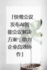 快鹭会议发布AI智能会议解决方案，助力企业高效协作