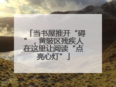 当书屋推开“碍”，黄陂区残疾人在这里让阅读“点亮心灯”