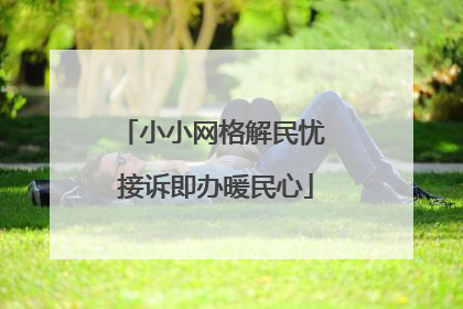 小小网格解民忧 接诉即办暖民心