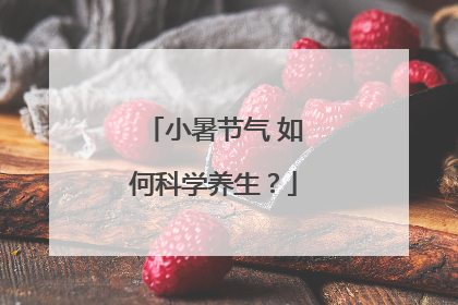 小暑节气 如何科学养生？