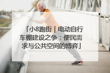小8跑街｜电动自行车棚建设之争：便民需求与公共空间的博弈