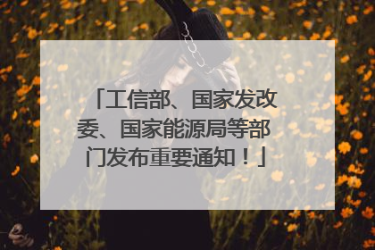 工信部、国家发改委、国家能源局等部门发布重要通知！