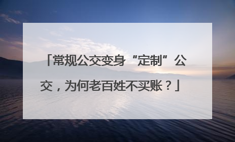 常规公交变身“定制”公交，为何老百姓不买账？