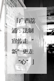广西荔浦：法制宣传走“新”更走“心”