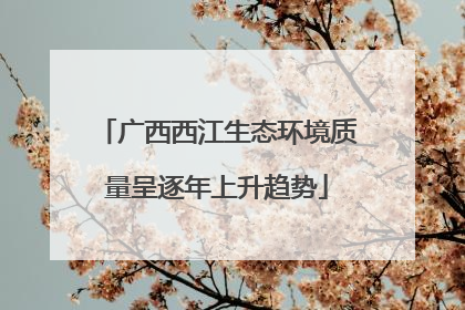 广西西江生态环境质量呈逐年上升趋势