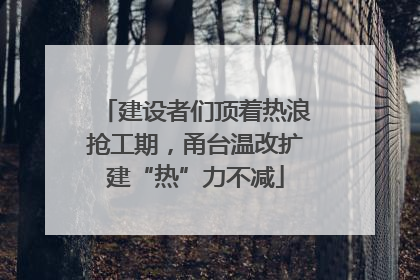 建设者们顶着热浪抢工期，甬台温改扩建“热”力不减