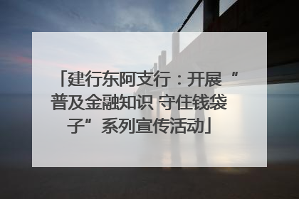建行东阿支行：开展“普及金融知识 守住钱袋子”系列宣传活动