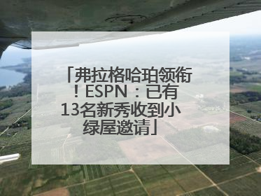 弗拉格哈珀领衔！ESPN：已有13名新秀收到小绿屋邀请
