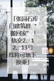 张园石库门建筑群“搬回家”！轨交2、12、13号线将可地下换乘