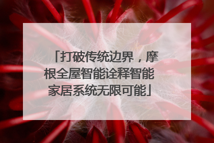 打破传统边界，摩根全屋智能诠释智能家居系统无限可能