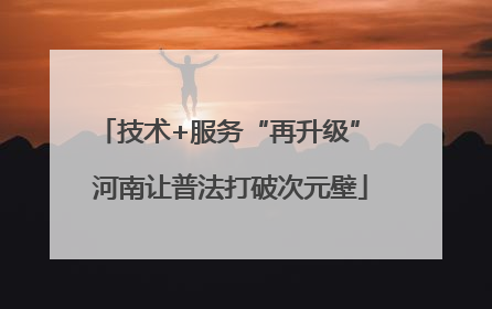 技术+服务“再升级” 河南让普法打破次元壁