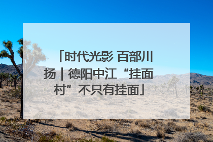 时代光影 百部川扬｜德阳中江“挂面村”不只有挂面