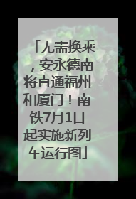 无需换乘，安永德南将直通福州和厦门！南铁7月1日起实施新列车运行图