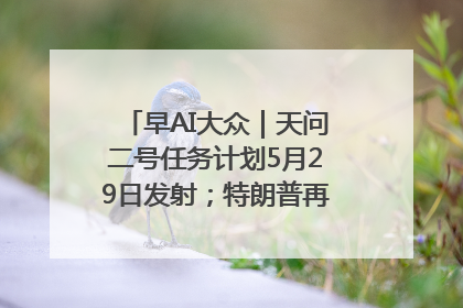 早AI大众｜天问二号任务计划5月29日发射；特朗普再威胁削减哈佛拨款