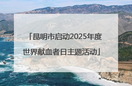 昆明市启动2025年度世界献血者日主题活动