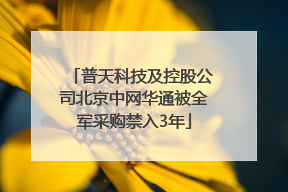 普天科技及控股公司北京中网华通被全军采购禁入3年