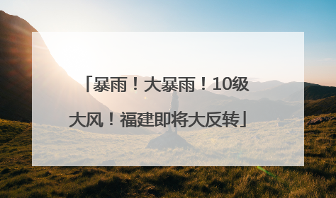 暴雨！大暴雨！10级大风！福建即将大反转