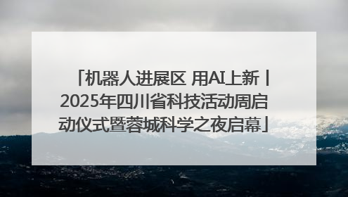 机器人进展区 用AI上新丨2025年四川省科技活动周启动仪式暨蓉城科学之夜启幕