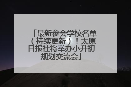 最新参会学校名单（持续更新）！太原日报社将举办小升初规划交流会