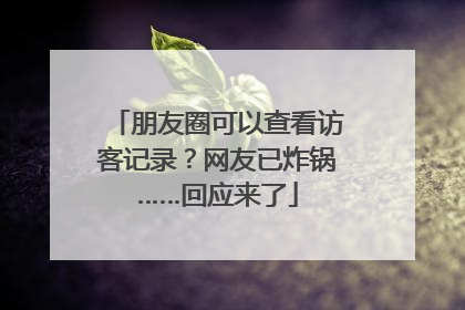 朋友圈可以查看访客记录？网友已炸锅……回应来了