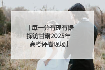每一分有理有据 探访甘肃2025年高考评卷现场