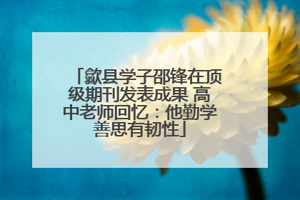 歙县学子邵锋在顶级期刊发表成果 高中老师回忆：他勤学善思有韧性