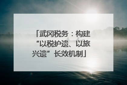 武冈税务：构建“以税护遗、以旅兴遗”长效机制