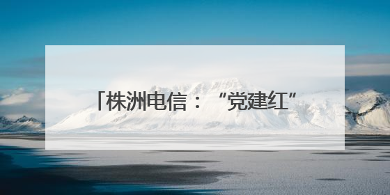 株洲电信：“党建红”守护“通信蓝” 军警民共筑通信安全防线